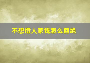 不想借人家钱怎么回绝