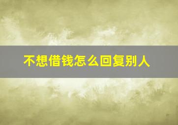 不想借钱怎么回复别人