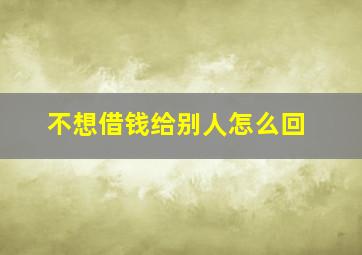 不想借钱给别人怎么回