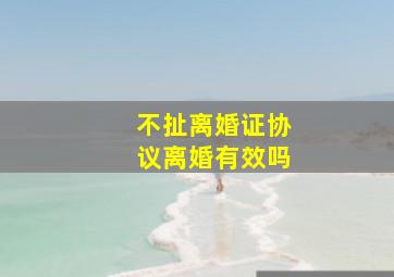 不扯离婚证协议离婚有效吗