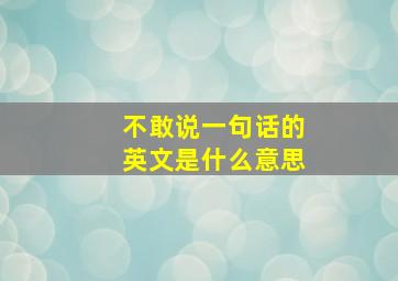 不敢说一句话的英文是什么意思