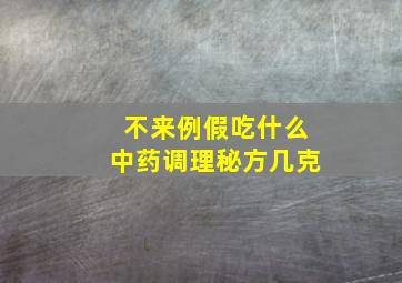 不来例假吃什么中药调理秘方几克