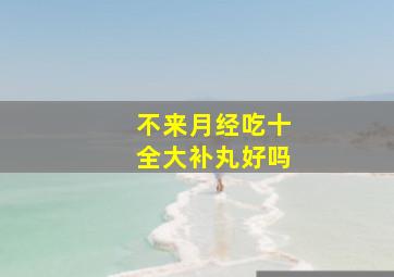 不来月经吃十全大补丸好吗