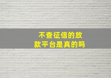 不查征信的放款平台是真的吗