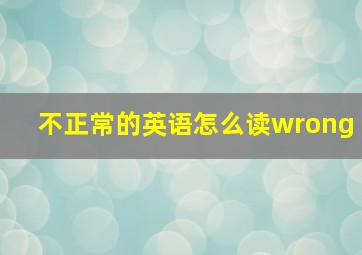 不正常的英语怎么读wrong