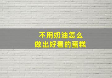 不用奶油怎么做出好看的蛋糕