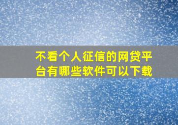 不看个人征信的网贷平台有哪些软件可以下载