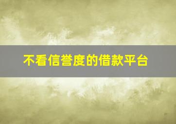 不看信誉度的借款平台