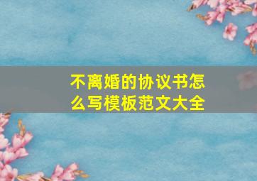 不离婚的协议书怎么写模板范文大全