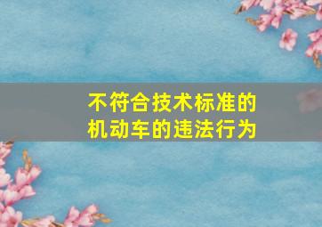 不符合技术标准的机动车的违法行为