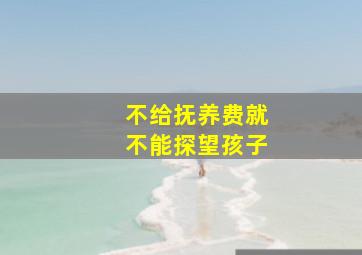 不给抚养费就不能探望孩子