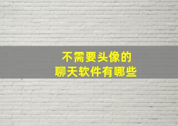 不需要头像的聊天软件有哪些