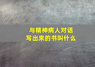 与精神病人对话写出来的书叫什么