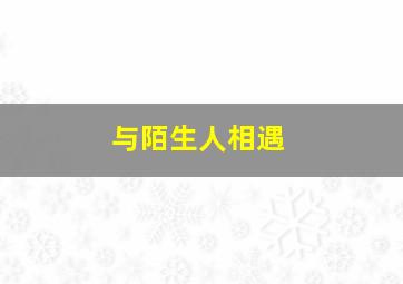 与陌生人相遇