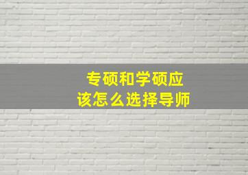 专硕和学硕应该怎么选择导师