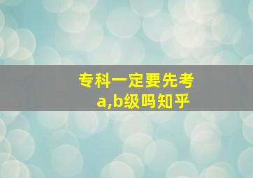 专科一定要先考a,b级吗知乎