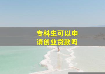 专科生可以申请创业贷款吗