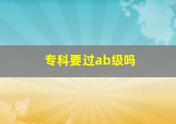 专科要过ab级吗