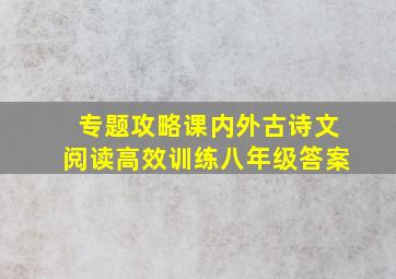 专题攻略课内外古诗文阅读高效训练八年级答案