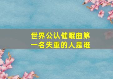 世界公认催眠曲第一名失重的人是谁