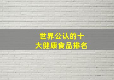 世界公认的十大健康食品排名