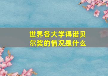 世界各大学得诺贝尔奖的情况是什么