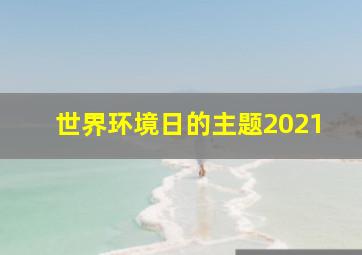 世界环境日的主题2021