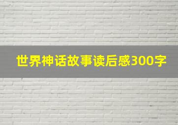 世界神话故事读后感300字