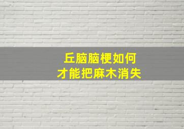 丘脑脑梗如何才能把麻木消失