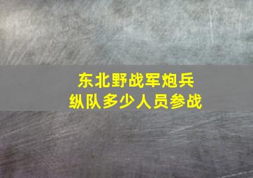 东北野战军炮兵纵队多少人员参战