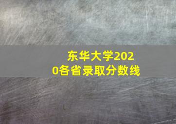 东华大学2020各省录取分数线