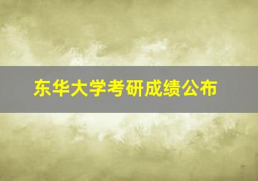 东华大学考研成绩公布