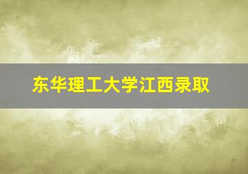 东华理工大学江西录取