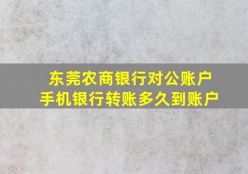 东莞农商银行对公账户手机银行转账多久到账户