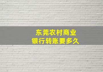 东莞农村商业银行转账要多久