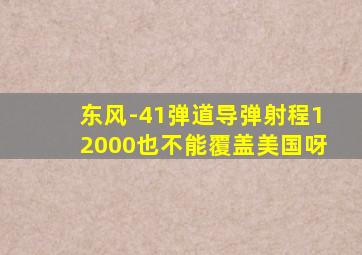 东风-41弹道导弹射程12000也不能覆盖美国呀