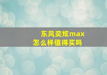 东风奕炫max怎么样值得买吗