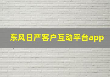 东风日产客户互动平台app