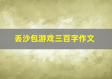 丢沙包游戏三百字作文