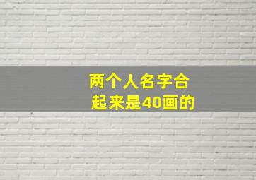 两个人名字合起来是40画的