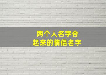 两个人名字合起来的情侣名字