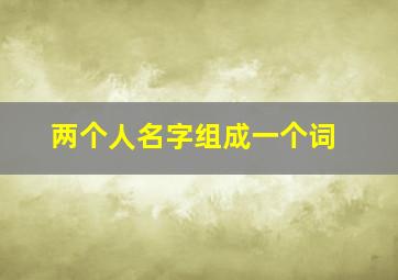 两个人名字组成一个词