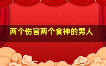 两个伤官两个食神的男人