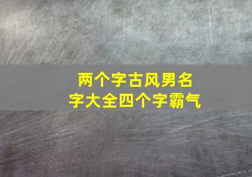 两个字古风男名字大全四个字霸气