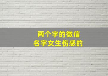 两个字的微信名字女生伤感的