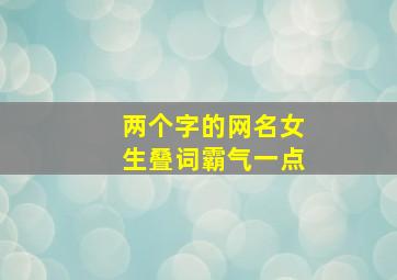 两个字的网名女生叠词霸气一点