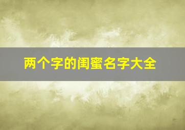 两个字的闺蜜名字大全