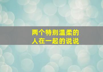 两个特别温柔的人在一起的说说