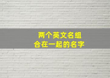 两个英文名组合在一起的名字