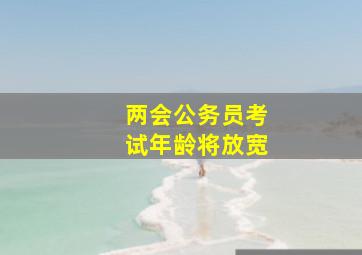 两会公务员考试年龄将放宽